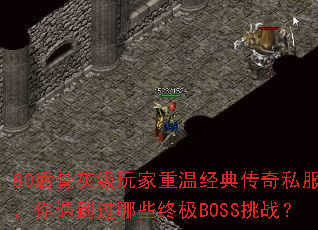 80��ǻҼ�������¾��䴫��˽��������������Щ�ռ�BOSS��ս��