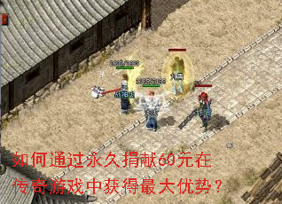 如何通过永久捐献60元在传奇游戏中获得最大优势? 如何通过永久捐献60元在传奇游戏中获得最大优势?