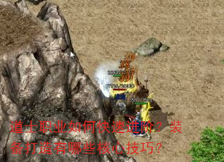 道士职业如何快速进阶?装备打造有哪些核心技巧? 道士职业如何快速进阶?装备打造有哪些核心技巧?