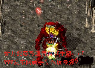 新开变态热血传奇sf手游,sf999发布网新手怎么玩最强? 新开变态热血传奇sf手游,sf999发布网新手怎么玩最强?