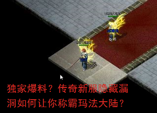 独家爆料?传奇新服隐藏漏洞如何让你称霸玛法大陆? 独家爆料?传奇新服隐藏漏洞如何让你称霸玛法大陆?