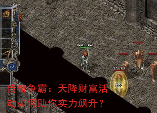 传奇争霸:天降财富活动如何助你实力飙升? 传奇争霸:天降财富活动如何助你实力飙升?