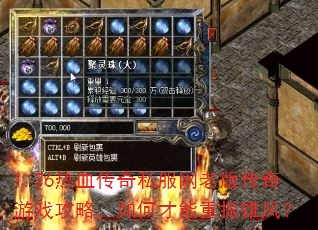 1.76热血传奇私服网老版传奇游戏攻略,如何才能重振雄风? 1.76热血传奇私服网老版传奇游戏攻略,如何才能重振雄风?