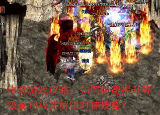 传奇游戏攻略:如何快速提升等级至18级并解锁31种技能? 传奇游戏攻略:如何快速提升等级至18级并解锁31种技能?