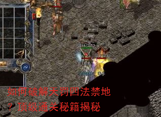 如何破解天罚四法禁地?顶级通关秘籍揭秘 如何破解天罚四法禁地?顶级通关秘籍揭秘