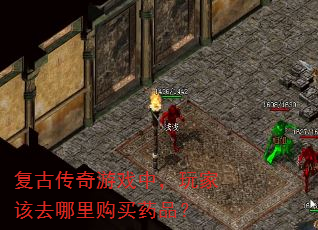 复古传奇游戏中,玩家该去哪里购买药品? 复古传奇游戏中,玩家该去哪里购买药品?