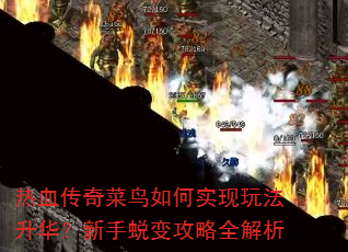 热血传奇菜鸟如何实现玩法升华?新手蜕变攻略全解析 热血传奇菜鸟如何实现玩法升华?新手蜕变攻略全解析