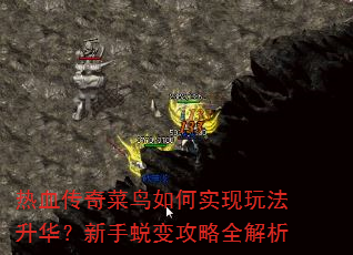 热血传奇菜鸟如何实现玩法升华?新手蜕变攻略全解析 热血传奇菜鸟如何实现玩法升华?新手蜕变攻略全解析