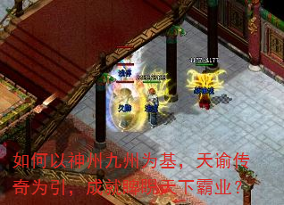 如何以神州九州为基,天谕传奇为引,成就睥睨天下霸业? 如何以神州九州为基,天谕传奇为引,成就睥睨天下霸业?