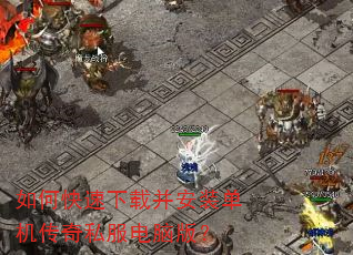 如何快速下载并安装单机传奇私服电脑版? 如何快速下载并安装单机传奇私服电脑版?