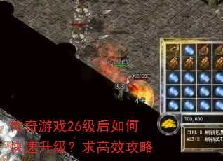 传奇游戏26级后如何快速升级?求高效攻略 传奇游戏26级后如何快速升级?求高效攻略