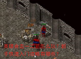 英雄合击一二三怎么玩?新手快速入门攻略有哪些? 英雄合击一二三怎么玩?新手快速入门攻略有哪些?
