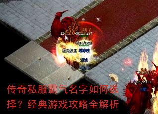 传奇私服霸气名字如何选择?经典游戏攻略全解析 传奇私服霸气名字如何选择?经典游戏攻略全解析