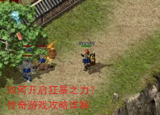 如何开启狂暴之力?传奇游戏攻略详解 如何开启狂暴之力?传奇游戏攻略详解