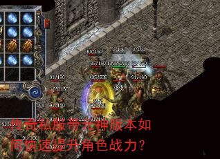 传奇私服带元神版本如何快速提升角色战力? 传奇私服带元神版本如何快速提升角色战力?
