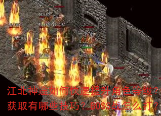 江北神途如何快速提升角色等级?装备获取有哪些技巧?BOSS战怎么打? 江北神途如何快速提升角色等级?装备获取有哪些技巧?BOSS战怎么打?