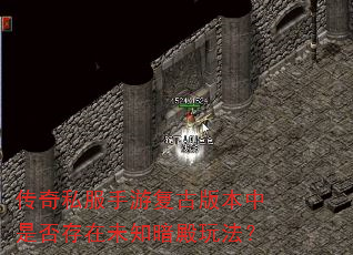 传奇私服手游复古版本中是否存在未知暗殿玩法? 传奇私服手游复古版本中是否存在未知暗殿玩法?