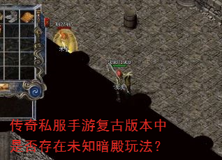 传奇私服手游复古版本中是否存在未知暗殿玩法? 传奇私服手游复古版本中是否存在未知暗殿玩法?