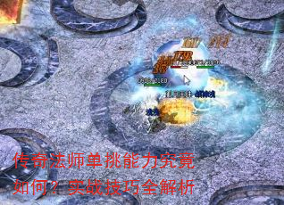 传奇法师单挑能力究竟如何?实战技巧全解析 传奇法师单挑能力究竟如何?实战技巧全解析