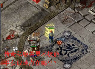 传奇私服兽灵术技能书获取地点在哪里? 传奇私服兽灵术技能书获取地点在哪里?