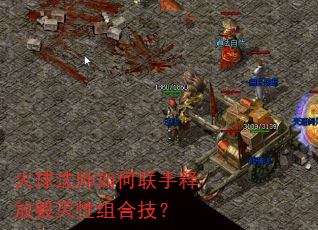 火球法师如何联手释放毁灭性组合技? 火球法师如何联手释放毁灭性组合技?