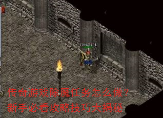 传奇游戏除魔任务怎么做?新手必看攻略技巧大揭秘 传奇游戏除魔任务怎么做?新手必看攻略技巧大揭秘