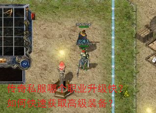 传奇私服哪个职业升级快?如何快速获取高级装备? 传奇私服哪个职业升级快?如何快速获取高级装备?