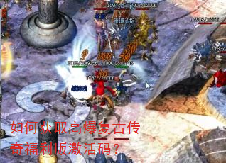 如何获取高爆复古传奇福利版激活码? 如何获取高爆复古传奇福利版激活码?