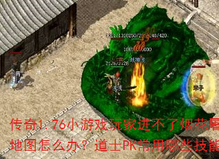 传奇1.76小游戏玩家进不了烟花屠魔地图怎么办?道士PK常用哪些技能? 传奇1.76小游戏玩家进不了烟花屠魔地图怎么办?道士PK常用哪些技能?