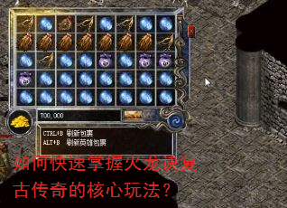 如何快速掌握火龙诀复古传奇的核心玩法? 如何快速掌握火龙诀复古传奇的核心玩法?