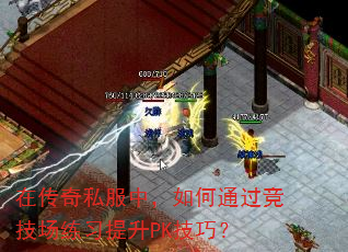 在传奇私服中,如何通过竞技场练习提升PK技巧? 在传奇私服中,如何通过竞技场练习提升PK技巧?