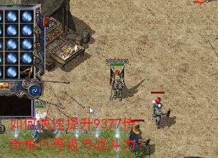 如何快速提升9377传奇角色等级与战斗力? 如何快速提升9377传奇角色等级与战斗力?