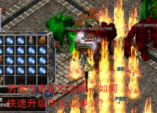 男生传奇游戏攻略:如何快速升级与获取神装? 男生传奇游戏攻略:如何快速升级与获取神装?