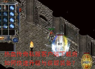 热血传奇私服客户端下载后如何快速升级与获取装备? 热血传奇私服客户端下载后如何快速升级与获取装备?