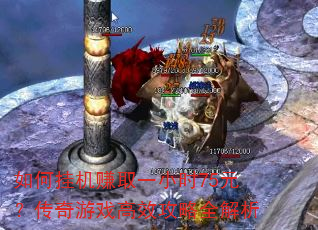 如何挂机赚取一小时75元?传奇游戏高效攻略全解析 如何挂机赚取一小时75元?传奇游戏高效攻略全解析