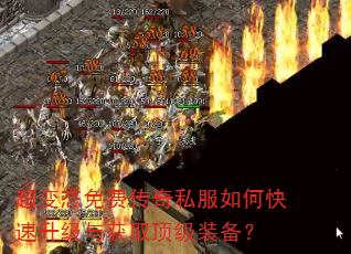 超变态免费传奇私服如何快速升级与获取顶级装备? 超变态免费传奇私服如何快速升级与获取顶级装备?