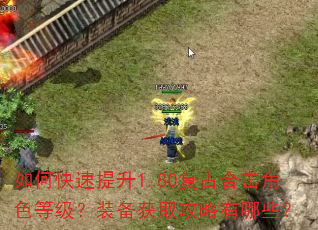 如何快速提升1.80复古合击角色等级?装备获取攻略有哪些? 如何快速提升1.80复古合击角色等级?装备获取攻略有哪些?