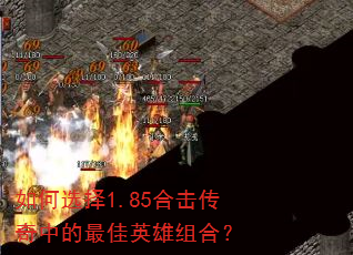 如何选择1.85合击传奇中的最佳英雄组合? 如何选择1.85合击传奇中的最佳英雄组合?