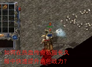 如何在热血传奇私服长久服中快速提升角色战力? 如何在热血传奇私服长久服中快速提升角色战力?