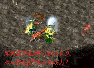如何在热血传奇私服长久服中快速提升角色战力? 如何在热血传奇私服长久服中快速提升角色战力?