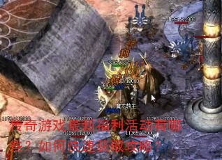 传奇游戏最新福利活动有哪些?如何快速获取攻略? 传奇游戏最新福利活动有哪些?如何快速获取攻略?