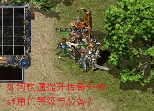 如何快速提升传奇外传sf角色等级与装备? 如何快速提升传奇外传sf角色等级与装备?