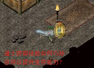 道士防御技能如何巧妙运用以提升生存能力? 道士防御技能如何巧妙运用以提升生存能力?