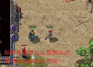 如何有效防止垃圾物品占用传奇私服仓库空间? 如何有效防止垃圾物品占用传奇私服仓库空间?
