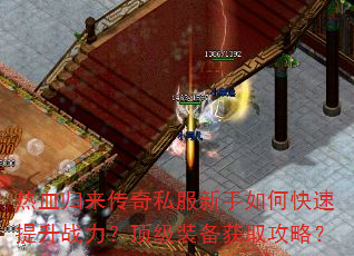 热血归来传奇私服新手如何快速提升战力?顶级装备获取攻略? 热血归来传奇私服新手如何快速提升战力?顶级装备获取攻略?