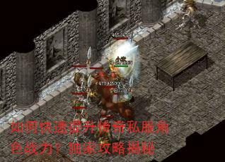 如何快速提升传奇私服角色战力?独家攻略揭秘 如何快速提升传奇私服角色战力?独家攻略揭秘