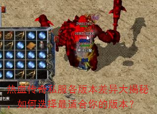 热血传奇私服各版本差异大揭秘,如何选择最适合你的版本? 热血传奇私服各版本差异大揭秘,如何选择最适合你的版本?