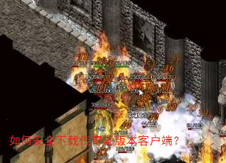 如何安全下载传奇老版本客户端? 如何安全下载传奇老版本客户端?