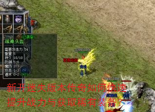 新开迷失版本传奇如何快速提升战力与获取稀有装备? 新开迷失版本传奇如何快速提升战力与获取稀有装备?