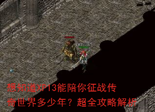 想知道XP13能陪你征战传奇世界多少年?超全攻略解析 想知道XP13能陪你征战传奇世界多少年?超全攻略解析